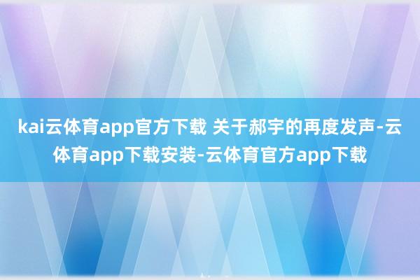 kai云体育app官方下载 关于郝宇的再度发声-云体育app下载安装-云体育官方app下载