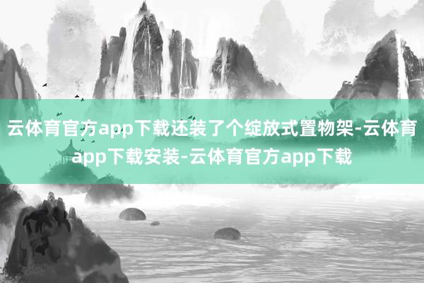 云体育官方app下载还装了个绽放式置物架-云体育app下载安装-云体育官方app下载